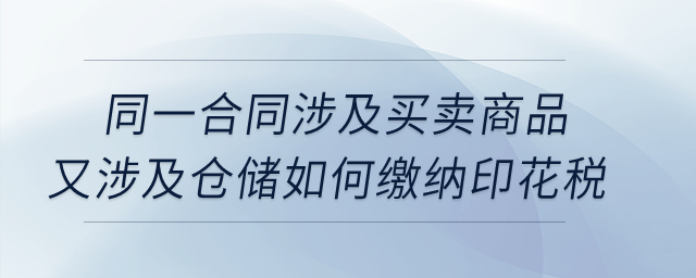同一合同涉及買賣商品，又涉及倉(cāng)儲(chǔ)如何繳納印花稅？