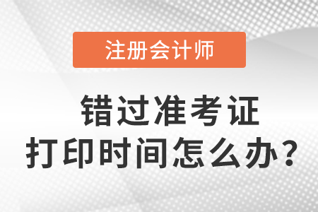 入口關(guān)閉后，錯過2023年注會準(zhǔn)考證打印時間怎么辦？