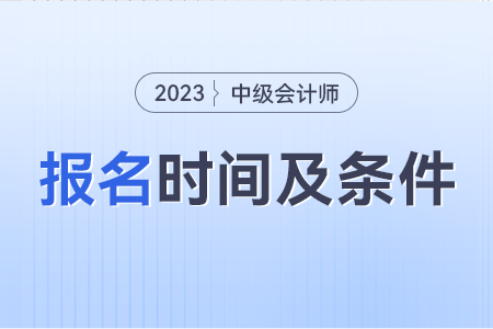 中級會計報考條件和時間2023年是什么？