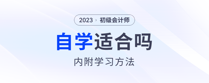 初級(jí)會(huì)計(jì)師考試適合自學(xué)嗎？?jī)?nèi)附3個(gè)學(xué)習(xí)方法
