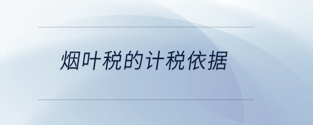 煙葉稅的計稅依據(jù)？