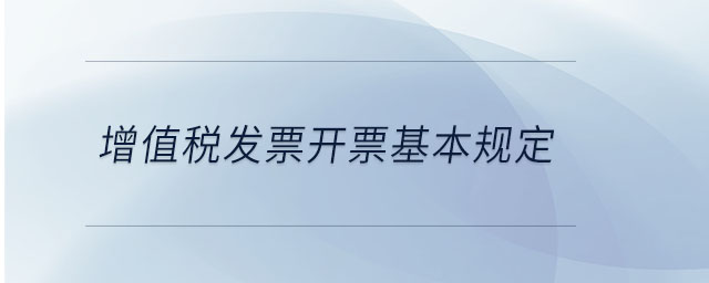 增值稅發(fā)票開(kāi)票基本規(guī)定