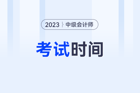 中級(jí)會(huì)計(jì)師2023年報(bào)名時(shí)間和考試時(shí)間？