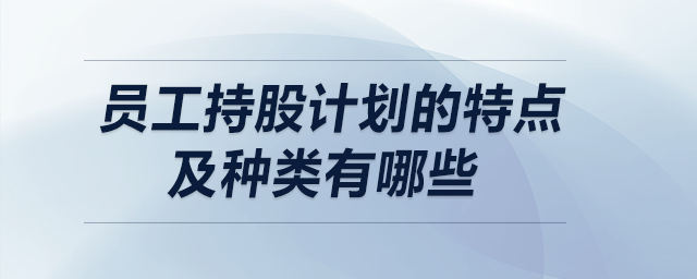 員工持股計(jì)劃的特點(diǎn)及種類有哪些