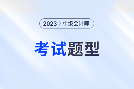 中級(jí)會(huì)計(jì)考試題型？三個(gè)科目都是什么題型？