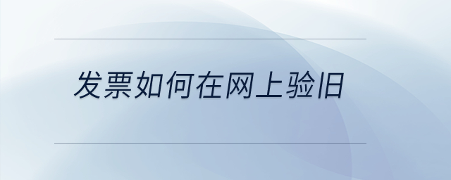 發(fā)票如何在網(wǎng)上驗舊？