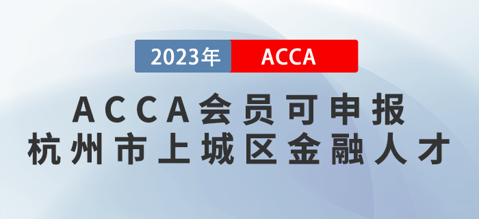 ACCA會(huì)員可申報(bào)杭州市上城區(qū)金融人才！注意！