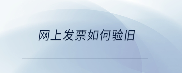 網(wǎng)上發(fā)票如何驗(yàn)舊？