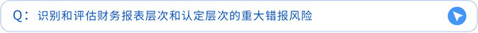 識別和評估財務(wù)報表層次和認(rèn)定層次的重大錯報風(fēng)險