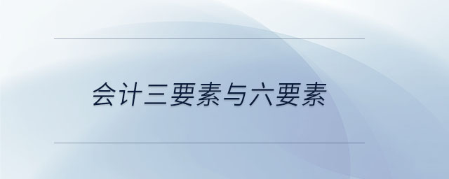 會(huì)計(jì)三要素與六要素