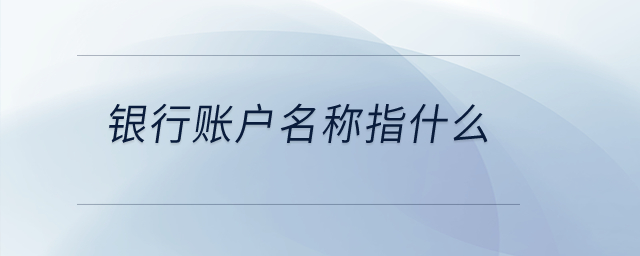 銀行賬戶名稱指什么？