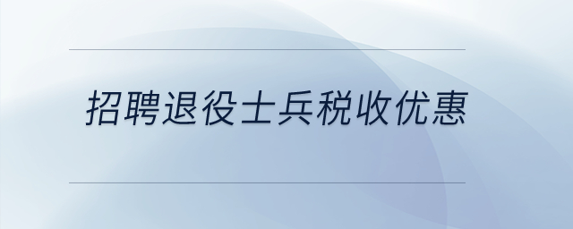 招聘退役士兵有什么稅收優(yōu)惠？