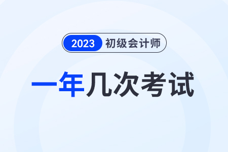 2023初級(jí)會(huì)計(jì)一年考幾次？在幾月？