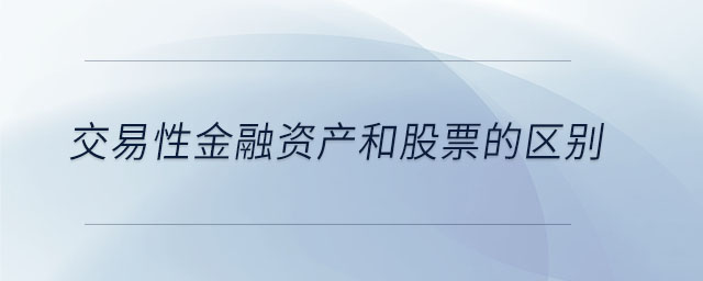 交易性金融資產(chǎn)和股票的區(qū)別