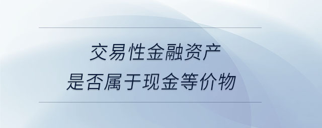 交易性金融資產(chǎn)是否屬于現(xiàn)金等價物