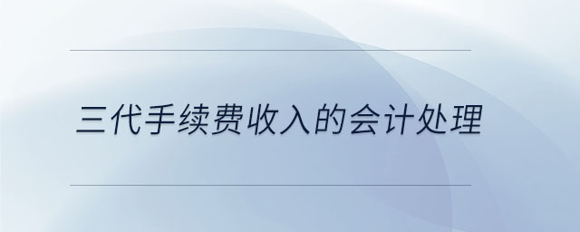 三代手續(xù)費收入的會計處理