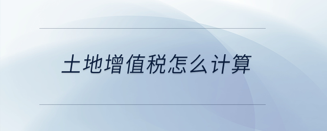 土地增值稅怎么計算？