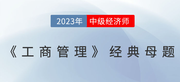 2023年中級(jí)經(jīng)濟(jì)師《工商管理》經(jīng)典母題一覽 ！