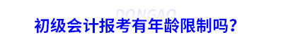 初級(jí)會(huì)計(jì)報(bào)考有年齡限制嗎？