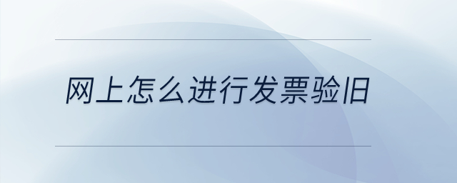 網上怎么進行發(fā)票驗舊？