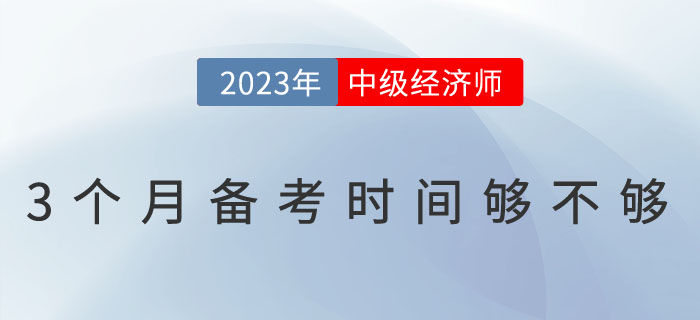 3個(gè)月的時(shí)間備考中級(jí)經(jīng)濟(jì)師考試夠不夠？如何備考？