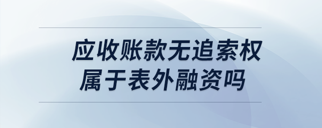 應(yīng)收賬款無追索權(quán)屬于表外融資嗎