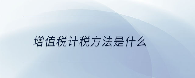 增值稅計(jì)稅方法是什么