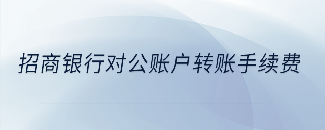 招商銀行對(duì)公賬戶轉(zhuǎn)賬手續(xù)費(fèi)？