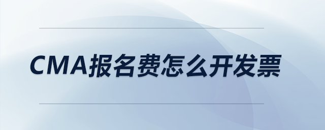 cma報(bào)名費(fèi)怎么開(kāi)發(fā)票