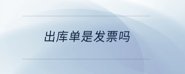出庫單是發(fā)票嗎？