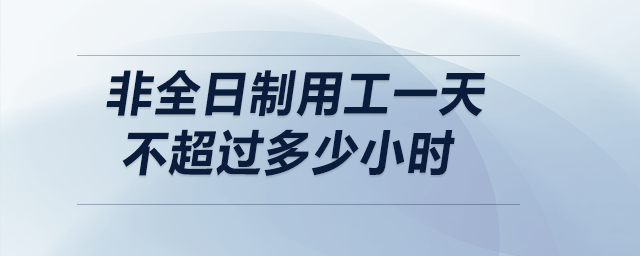 非全日制用工一天不超過(guò)多少小時(shí)