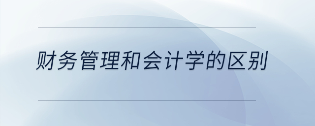 財(cái)務(wù)管理和會(huì)計(jì)學(xué)的區(qū)別在哪兒？