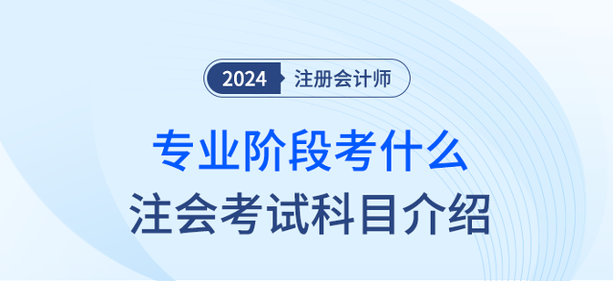 2024年注會專業(yè)階段考什么？注會考試科目簡介