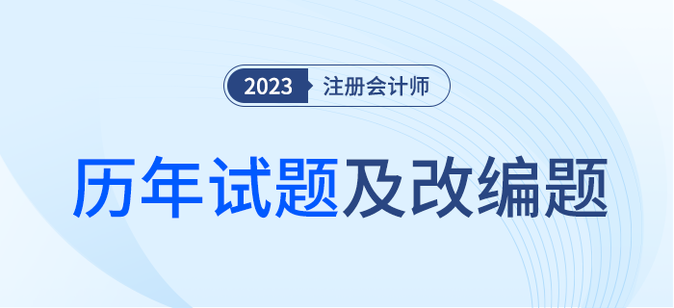 注冊(cè)會(huì)計(jì)師考試歷年試題及改編題匯總！內(nèi)附詳細(xì)解析