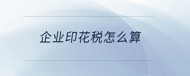 企業(yè)印花稅怎么算？