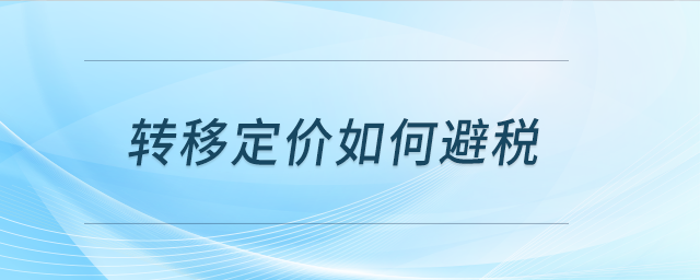 轉(zhuǎn)移定價(jià)如何避稅