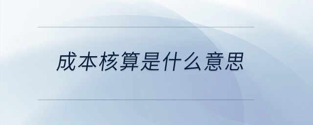 成本核算是什么意思？