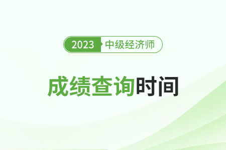 中級(jí)經(jīng)濟(jì)師成績(jī)查詢2023年在哪天