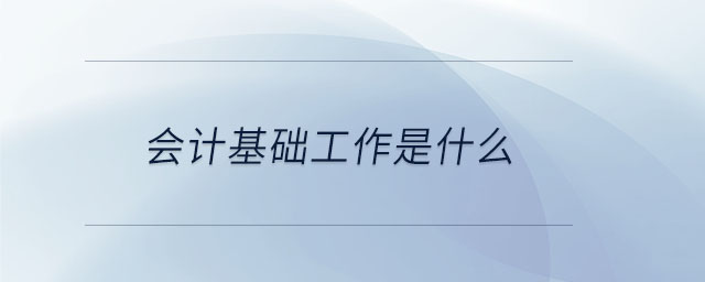 會計(jì)基礎(chǔ)工作是什么