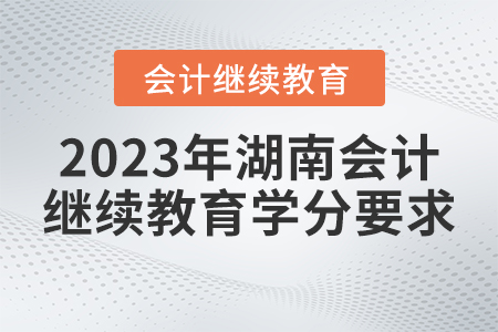 2023年湖南省會(huì)計(jì)繼續(xù)教育學(xué)分要求
