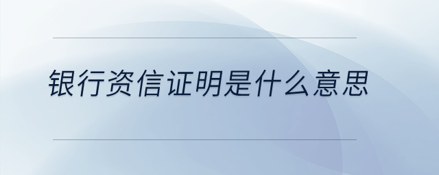 銀行資信證明是什么意思？