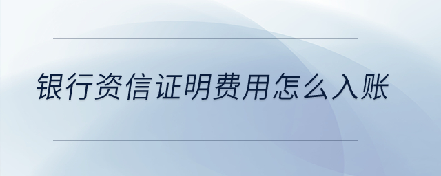 銀行資信證明費用怎么入賬？
