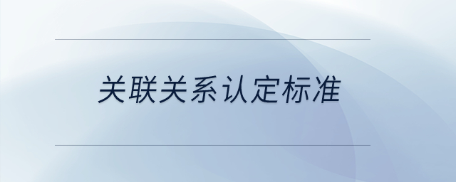 關聯(lián)關系認定標準？