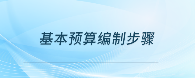基本預(yù)算編制步驟
