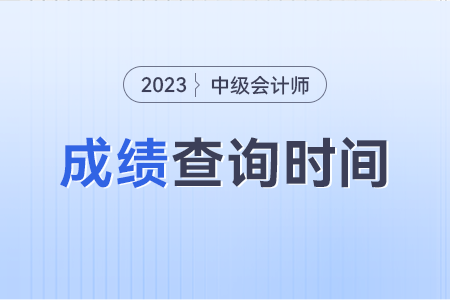 中級會計資格成績查詢時間什么時候開始？