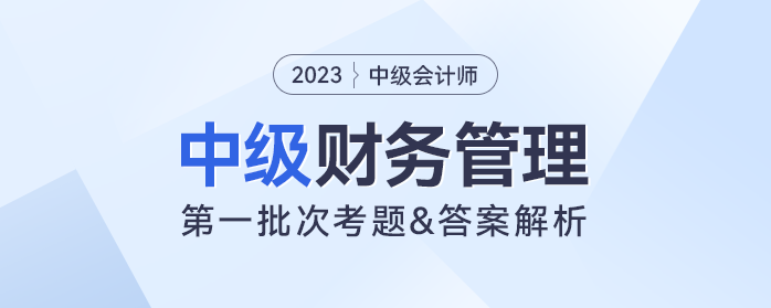 2023年中級財(cái)務(wù)管理考題及參考答案第一批次（考生回憶版）