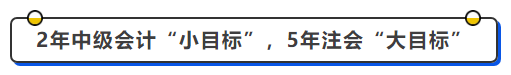 中級(jí)會(huì)計(jì)2年在中級(jí)會(huì)計(jì)“小目標(biāo)”，5年注會(huì)“大目標(biāo)”