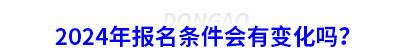 2024年初級(jí)會(huì)計(jì)報(bào)名條件會(huì)有變化嗎？