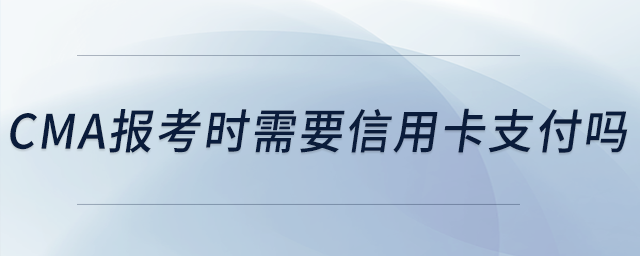 cma報考時需要信用卡支付嗎