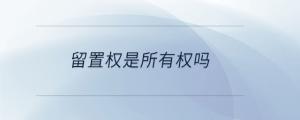 留置權(quán)是所有權(quán)嗎